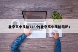 北京高中风险728个(北京高中风险最新)