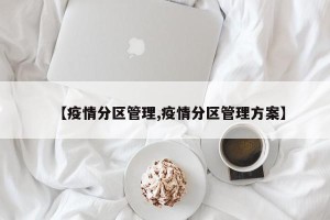 【疫情分区管理,疫情分区管理方案】