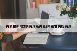 内蒙古新增2例确诊系夫妻/内蒙古夫妇确诊