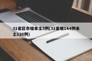 31省区市增本土5例(31省增144例本土126例)