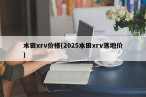 本田xrv价格(2025本田xrv落地价)