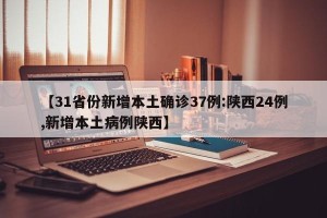 【31省份新增本土确诊37例:陕西24例,新增本土病例陕西】