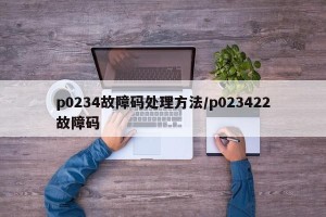 p0234故障码处理方法/p023422故障码