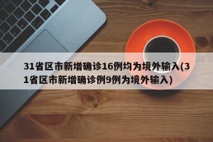31省区市新增确诊16例均为境外输入(31省区市新增确诊例9例为境外输入)