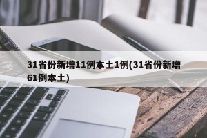 31省份新增11例本土1例(31省份新增61例本土)