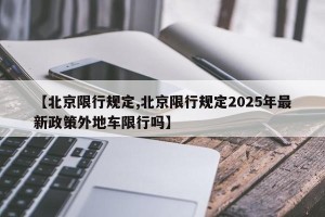 【北京限行规定,北京限行规定2025年最新政策外地车限行吗】