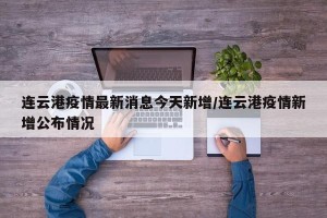 连云港疫情最新消息今天新增/连云港疫情新增公布情况