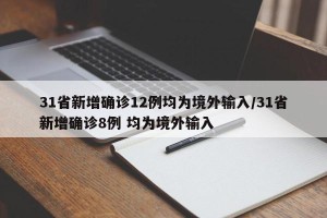 31省新增确诊12例均为境外输入/31省新增确诊8例 均为境外输入