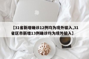 【31省新增确诊12例均为境外输入,31省区市新增13例确诊均为境外输入】