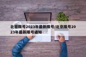 北京限号2023年最新限号/北京限号2023年最新限号通知