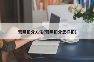 驾照扣分方法(驾照扣分怎样扣)