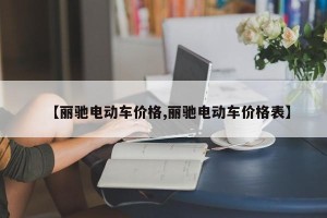 【丽驰电动车价格,丽驰电动车价格表】
