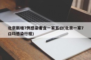 北京新增7例感染者含一家五口(北京一家7口均感染行程)