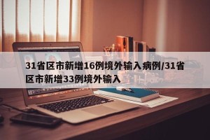 31省区市新增16例境外输入病例/31省区市新增33例境外输入