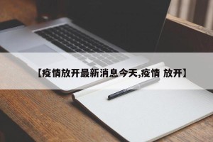 【疫情放开最新消息今天,疫情 放开】