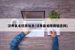 汉寿县毛坯房信息(汉寿县毛坯房信息网)