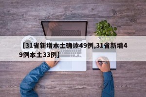 【31省新增本土确诊49例,31省新增49例本土33例】