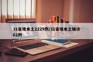 31省增本土2229例/31省增本土确诊62例