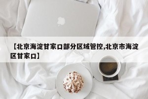 【北京海淀甘家口部分区域管控,北京市海淀区甘家口】